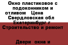 Окно пластиковое с подоконником и отливом › Цена ­ 2 900 - Свердловская обл., Екатеринбург г. Строительство и ремонт » Двери, окна и перегородки   